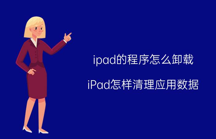 ipad的程序怎么卸载 iPad怎样清理应用数据？